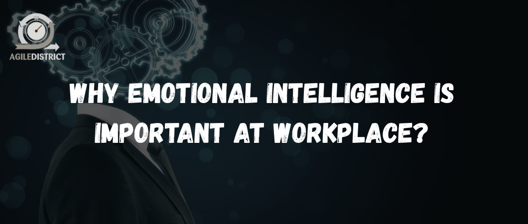 Why Emotional Intelligence is Important at Workplace? 