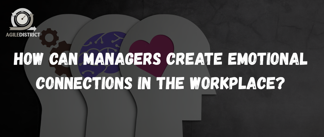 How can managers create emotional connections in the workplace?