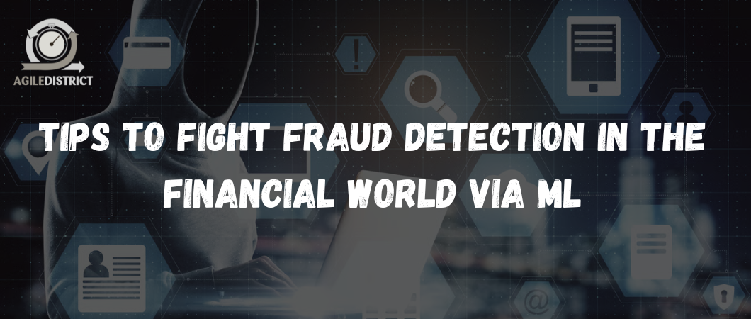 Tips to Fight Fraud Detection in the Financial World via ML